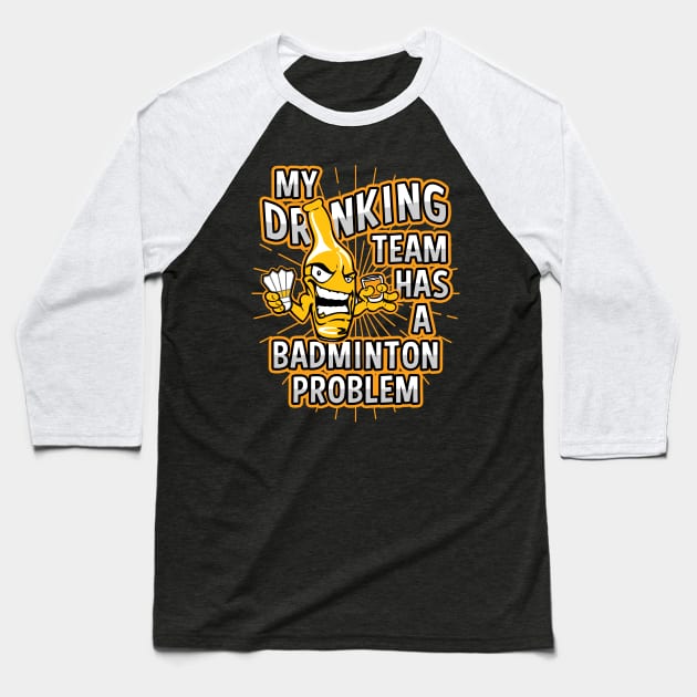 My Drinking Team Has A Badminton Problem Baseball T-Shirt by megasportsfan